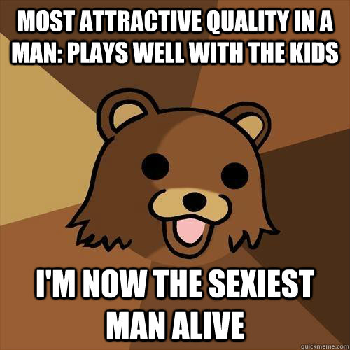 Most attractive quality in a man: Plays well with the kids I'm now the sexiest man alive  Pedobear