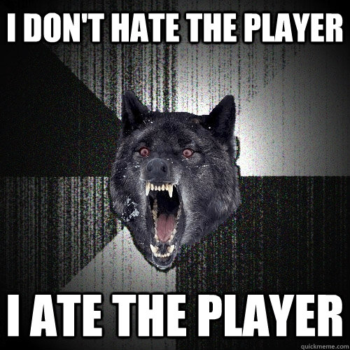 I don't hate the player I ate the player  Insanity Wolf