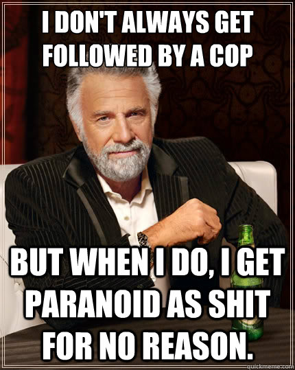 i-don-t-always-get-followed-by-a-cop-but-when-i-do-i-get-paranoid-as