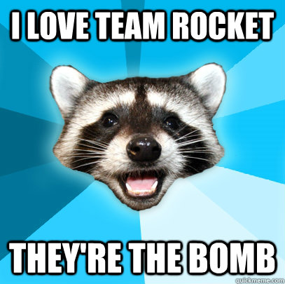 I LOVE TEAM ROCKET THEY'RE THE BOMB - I LOVE TEAM ROCKET THEY'RE THE BOMB  Lame Pun Coon