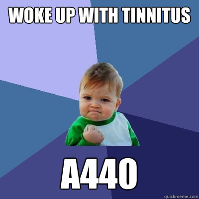 Woke up with Tinnitus A440  Success Kid