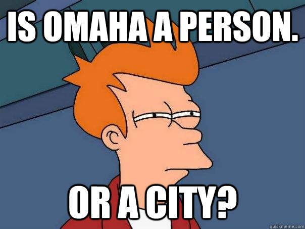 Is omaha a person. Or a city?  Futurama Fry