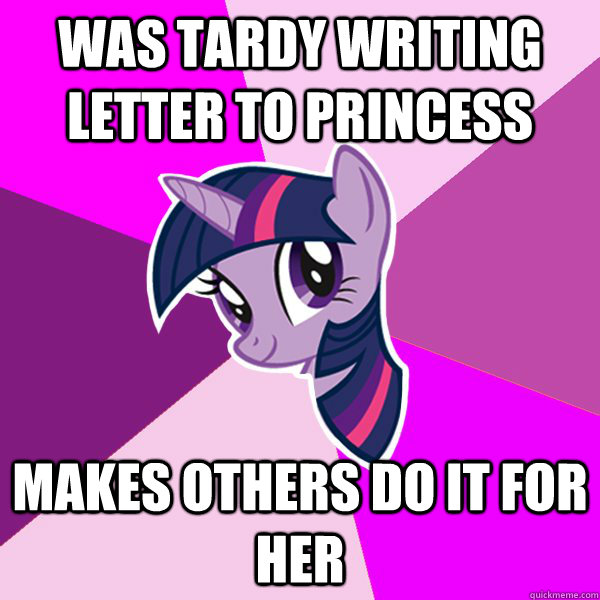 was tardy writing letter to princess makes others do it for her  Twilight Sparkle