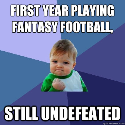 first year playing fantasy football, Still undefeated  Success Kid