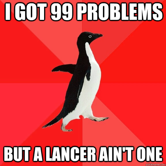 i got 99 problems  but a lancer ain't one  Socially Awesome Penguin