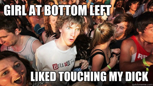 Girl at bottom left liked touching my dick - Girl at bottom left liked touching my dick  Sudden Clarity Clarence