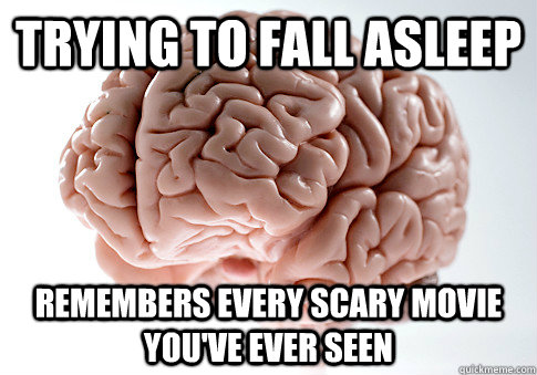 TRYING TO FALL ASLEEP REMEMBERS EVERY SCARY MOVIE YOU'VE EVER SEEN   Scumbag Brain