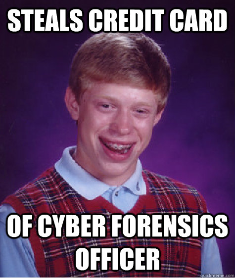 Steals Credit Card Of cyber forensics officer - Steals Credit Card Of cyber forensics officer  Bad Luck Brian