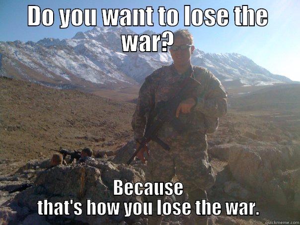 DO YOU WANT TO LOSE THE WAR? BECAUSE THAT'S HOW YOU LOSE THE WAR. Misc