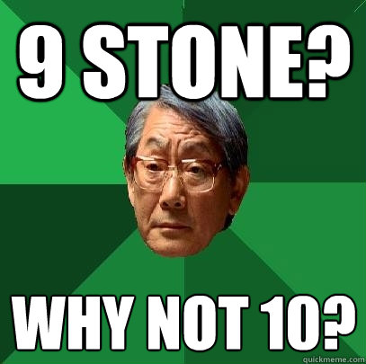 9 stone? Why not 10?   High Expectations Asian Father