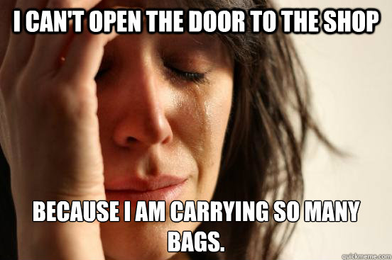 I can't open the door to the shop because I am carrying so many bags.  First World Problems