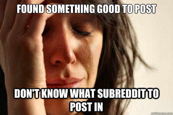 Found something good to post don't know what subreddit to post in - Found something good to post don't know what subreddit to post in  First World Problems