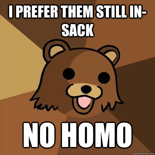 I prefer them still in-sack no homo - I prefer them still in-sack no homo  Pedobear