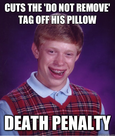 Cuts the 'do not remove' tag off his pillow DEATH PENALTY  Unlucky Brian