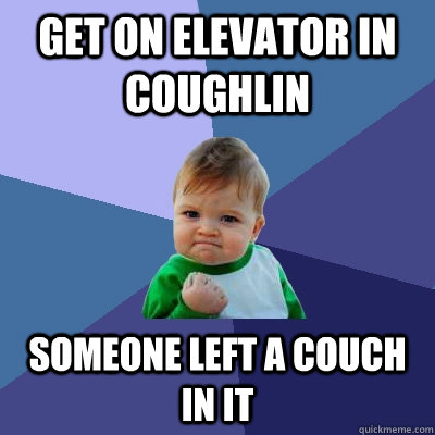 Get on elevator in Coughlin Someone left a couch in it  Success Kid