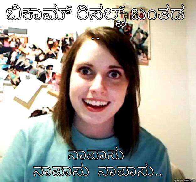 ಬಿಕಾಮ್ ರಿಸಲ್ಟ್ ಬಂತಡ .. ನಾಪಾಸು  ನಾಪಾಸು  ನಾಪಾಸು.. Overly Attached Girlfriend