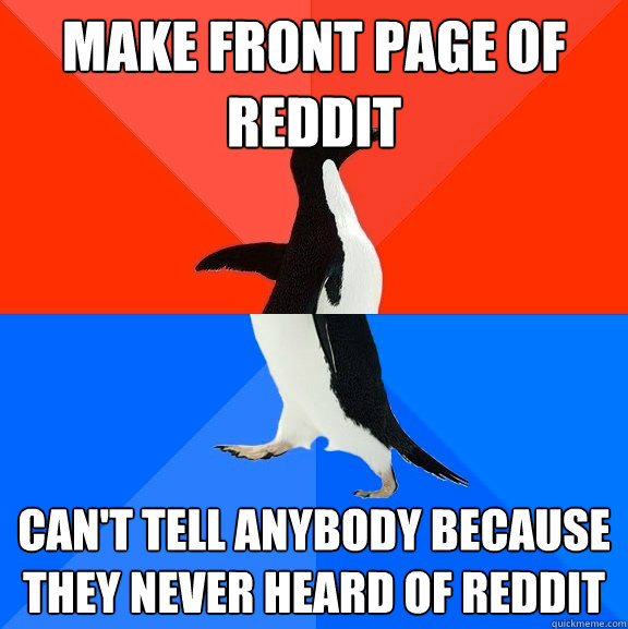 Make Front Page of Reddit Can't tell anybody because they never heard of reddit  Socially Awesome Awkward Penguin