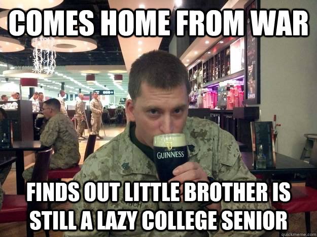 Comes home from war Finds out little brother is still a lazy college senior  