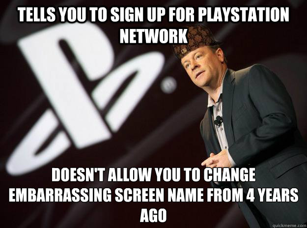 tells you to sign up for playstation network doesn't allow you to change embarrassing screen name from 4 years ago  Scumbag Sony