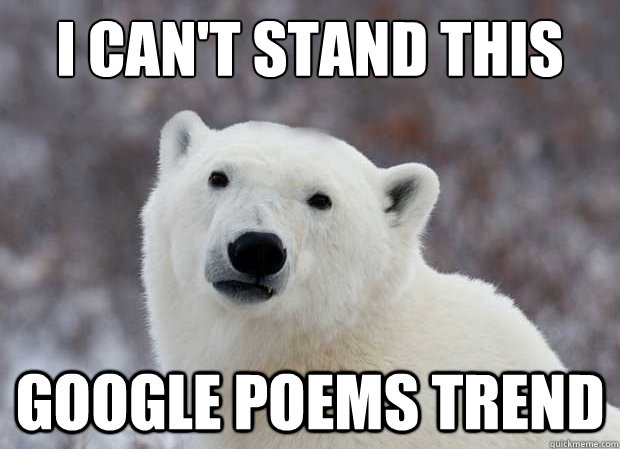 I can't stand this google poems trend - I can't stand this google poems trend  Popular Opinion Polar Bear