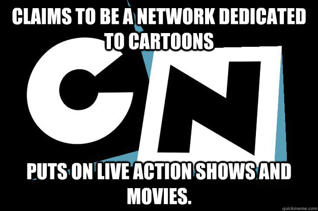 CLAIMS TO BE A NETWORK DEDICATED TO CARTOONS PUTS ON LIVE ACTION SHOWS AND MOVIES.  Cartoon Network decisions