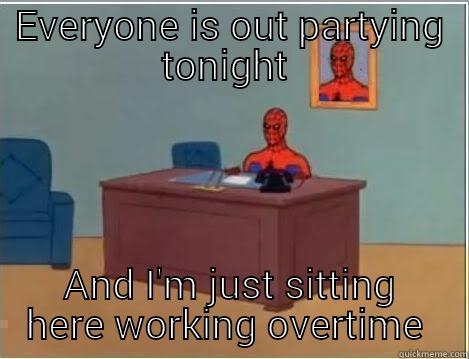 EVERYONE IS OUT PARTYING TONIGHT  AND I'M JUST SITTING HERE WORKING OVERTIME  Spiderman Desk