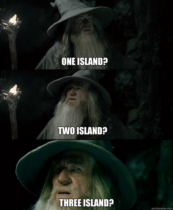 One island? Three island? Two island?  Confused Gandalf