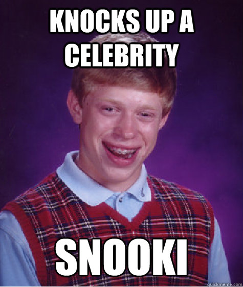 Knocks up a celebrity snooki  Bad Luck Brian