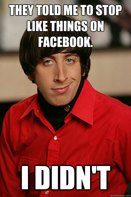 They told me to stop like things on Facebook. I didn't - They told me to stop like things on Facebook. I didn't  Pickup Line Scientist