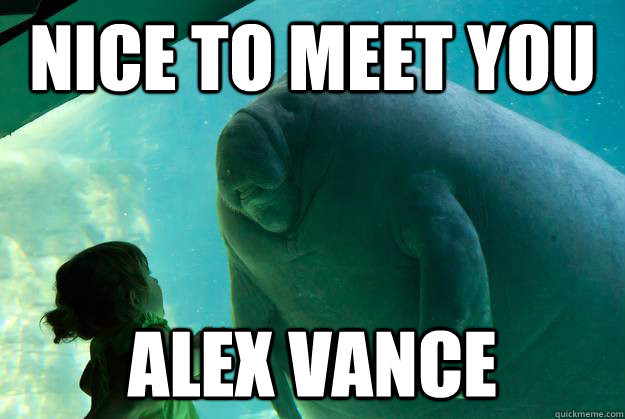 Nice to meet you Alex Vance - Nice to meet you Alex Vance  Overlord Manatee