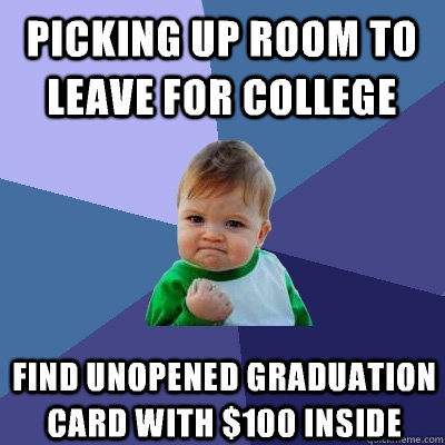 Picking up room to leave for college Find unopened graduation card with $100 inside  Success Kid