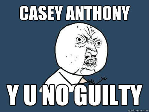 CASEY ANTHONY y u no guilty - CASEY ANTHONY y u no guilty  Y U No