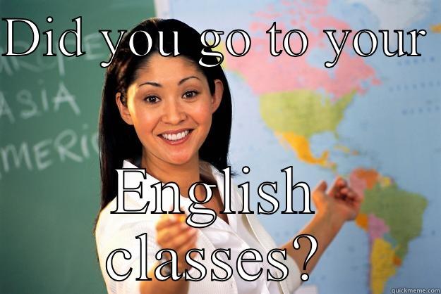 DID YOU GO TO YOUR  ENGLISH CLASSES? Unhelpful High School Teacher