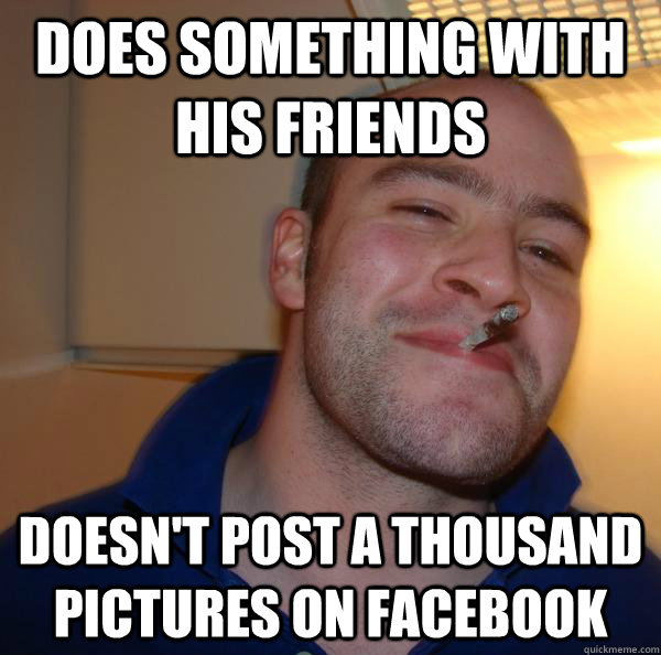 Does something with his friends Doesn't post a thousand pictures on facebook - Does something with his friends Doesn't post a thousand pictures on facebook  Misc