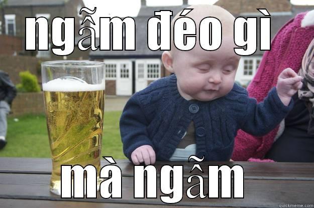 NGẪM ĐÉO GÌ  MÀ NGẪM drunk baby