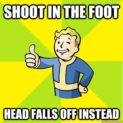 Shoot in the foot Head falls off instead  Fallout new vegas