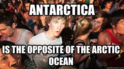 Antarctica  Is the opposite of the arctic ocean  Sudden Clarity Clarence