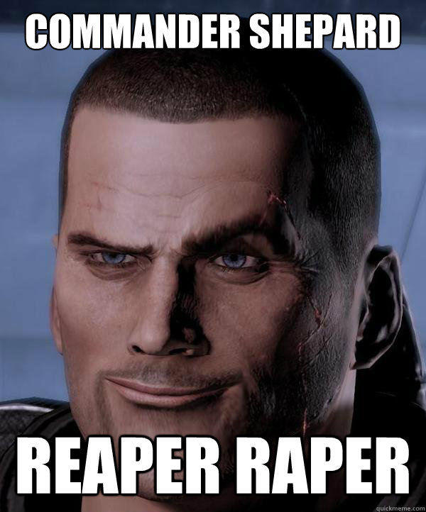 Commander Shepard Reaper Raper  Scumbag shepard