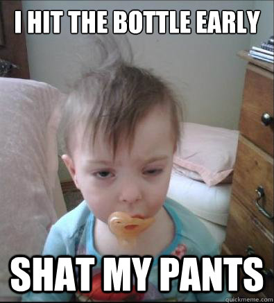 i hit the bottle early Shat my pants  Party Toddler