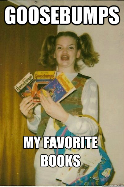 Goosebumps MY FAVORITE BOOKS - Goosebumps MY FAVORITE BOOKS  ERMAHGERD