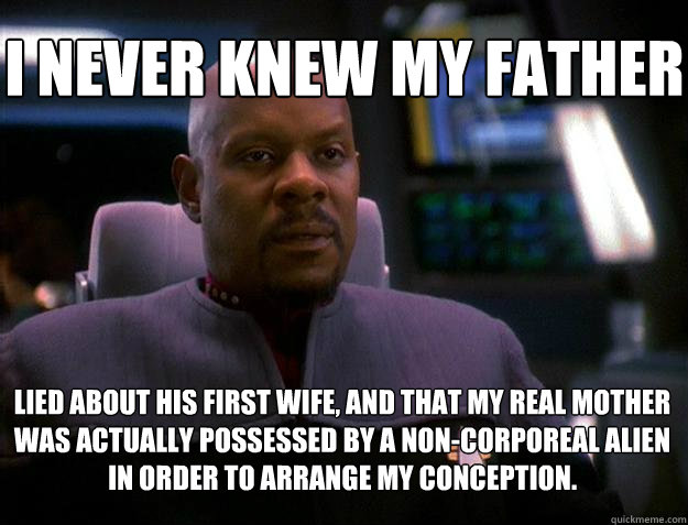 I never knew my father lied about his first wife, and that my real mother was actually possessed by a non-corporeal alien in order to arrange my conception.  