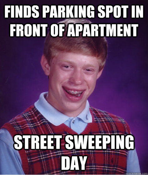 Finds parking spot in front of apartment street sweeping day  Bad Luck Brian