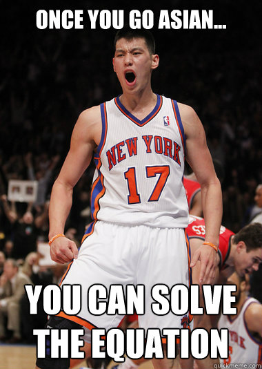 once you go asian... you can solve the equation - once you go asian... you can solve the equation  Angry Jeremy Lin