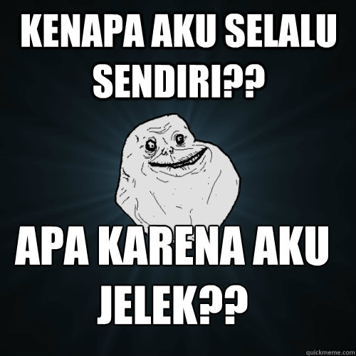 kenapa aku selalu sendiri?? apa karena aku jelek?? Caption 3 goes here  Forever Alone