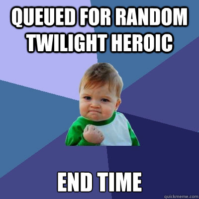 Queued for Random Twilight Heroic End Time  Success Kid