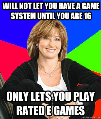 Will not let you have a game system until you are 16 Only lets you play rated E games  Sheltering Suburban Mom