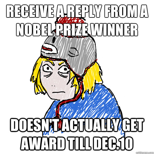 Receive a reply from a Nobel Prize winner Doesn't actually get award till Dec.10  