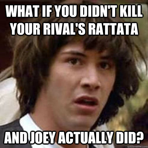 What if you didn't kill your rival's Rattata And Joey actually did?  conspiracy keanu