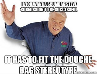 if you want a scumbag steve submission to be successful it has to fit the douche bag stereotype  Obvious John Madden