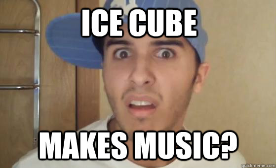 ice cube makes music?  Typical Lil Wayne Fan